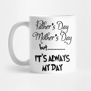 IT'S ALWAYS MY DAY Mug